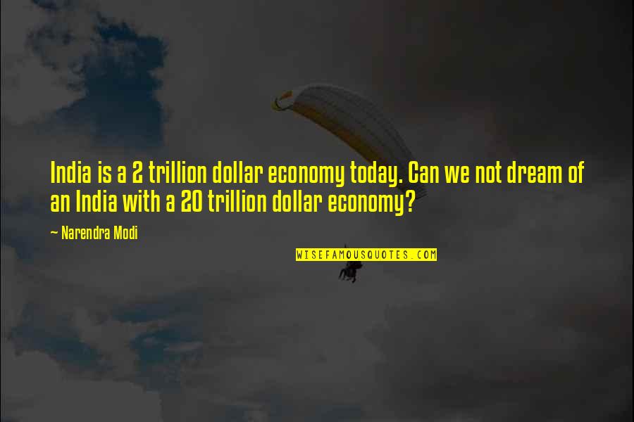 Economy Today Quotes By Narendra Modi: India is a 2 trillion dollar economy today.