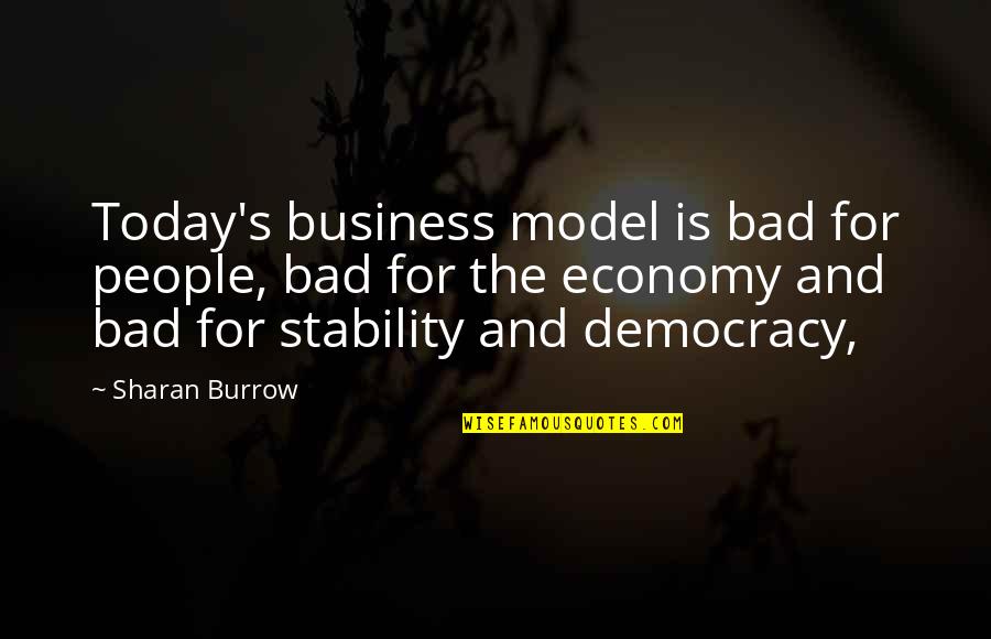 Economy Today Quotes By Sharan Burrow: Today's business model is bad for people, bad