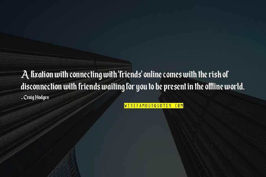 Econonomical Quotes By Craig Hodges: A fixation with connecting with 'friends' online comes