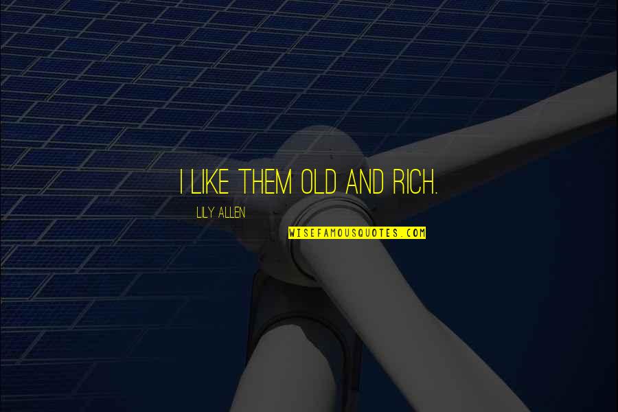 Ecopopulism Quotes By Lily Allen: I like them old and rich.