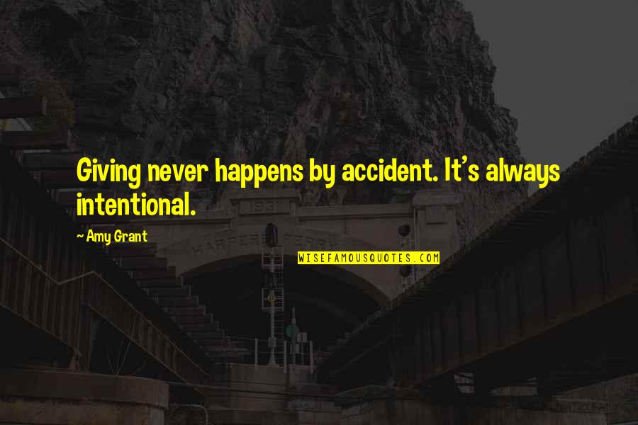 Ecopsychology Quotes By Amy Grant: Giving never happens by accident. It's always intentional.