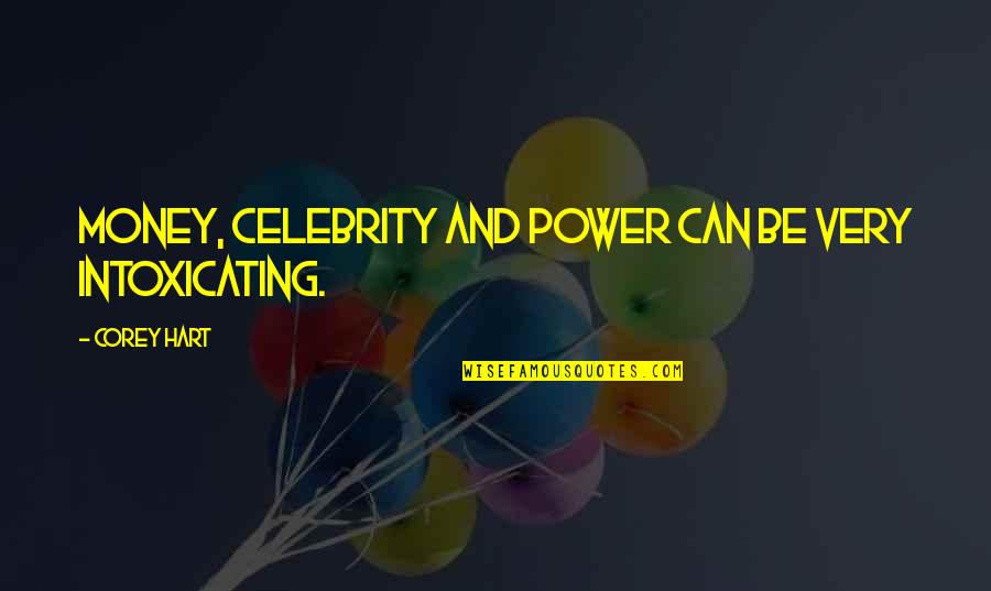 Ecopsychology Quotes By Corey Hart: Money, celebrity and power can be very intoxicating.