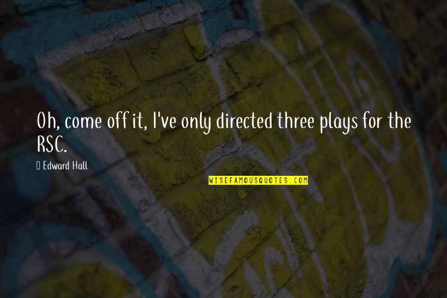 Ecosistema Acuatico Quotes By Edward Hall: Oh, come off it, I've only directed three