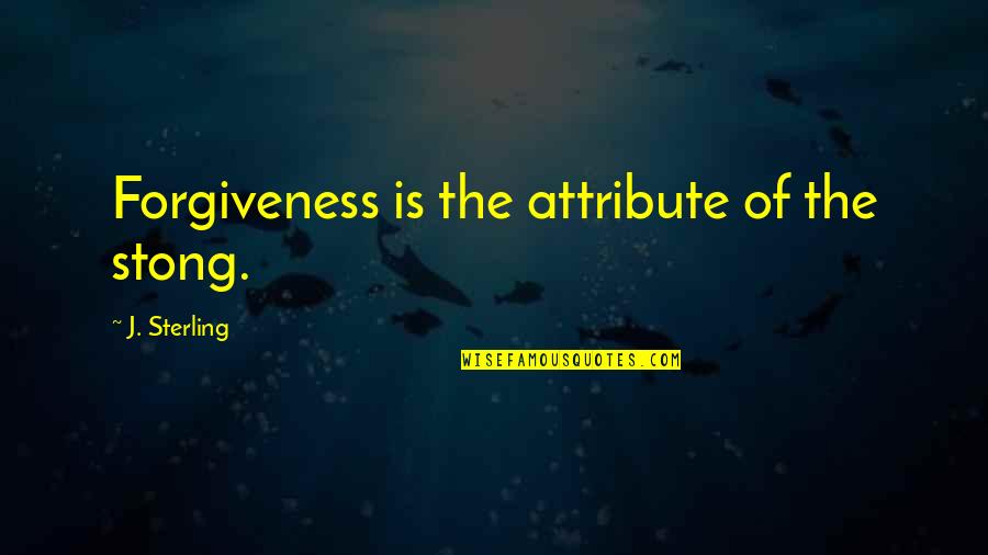 Ecospace Business Quotes By J. Sterling: Forgiveness is the attribute of the stong.