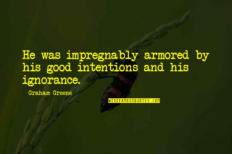 Ecosphere Shrimp Quotes By Graham Greene: He was impregnably armored by his good intentions