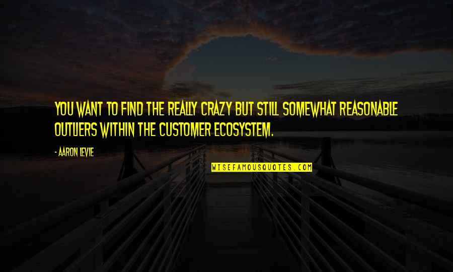 Ecosystem Quotes By Aaron Levie: You want to find the really crazy but