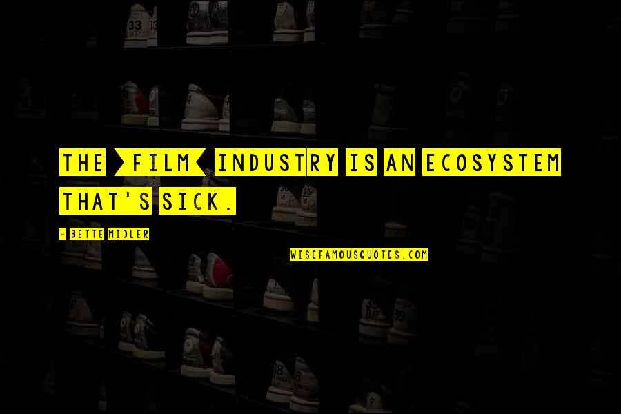 Ecosystem Quotes By Bette Midler: The [film] industry is an ecosystem that's sick.