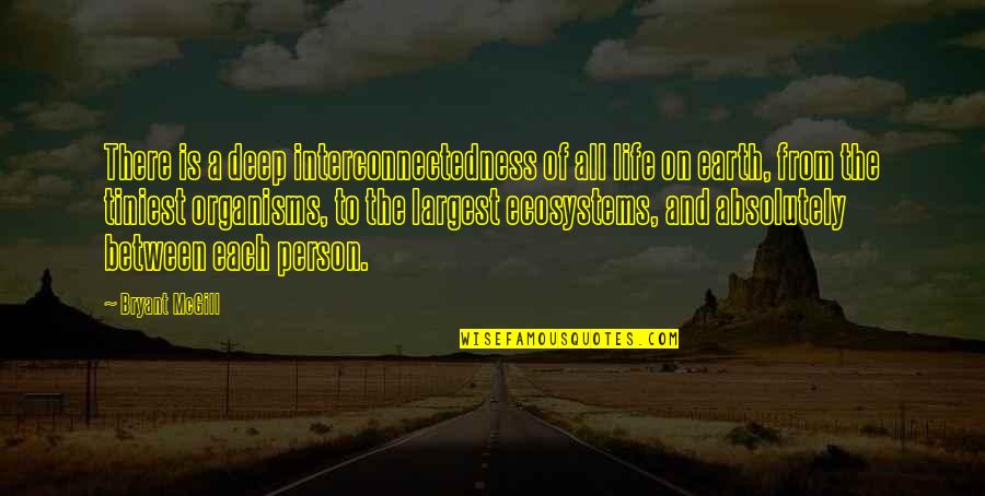 Ecosystem Quotes By Bryant McGill: There is a deep interconnectedness of all life