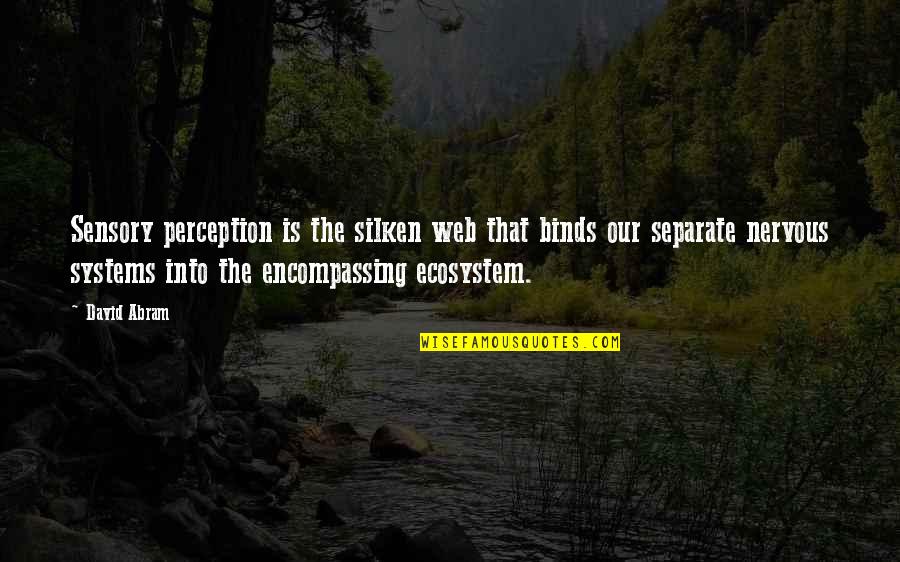 Ecosystem Quotes By David Abram: Sensory perception is the silken web that binds