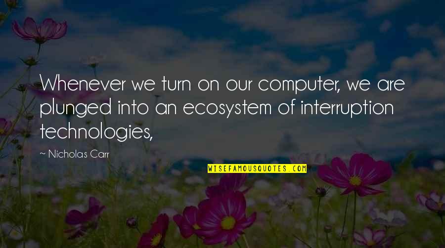 Ecosystem Quotes By Nicholas Carr: Whenever we turn on our computer, we are