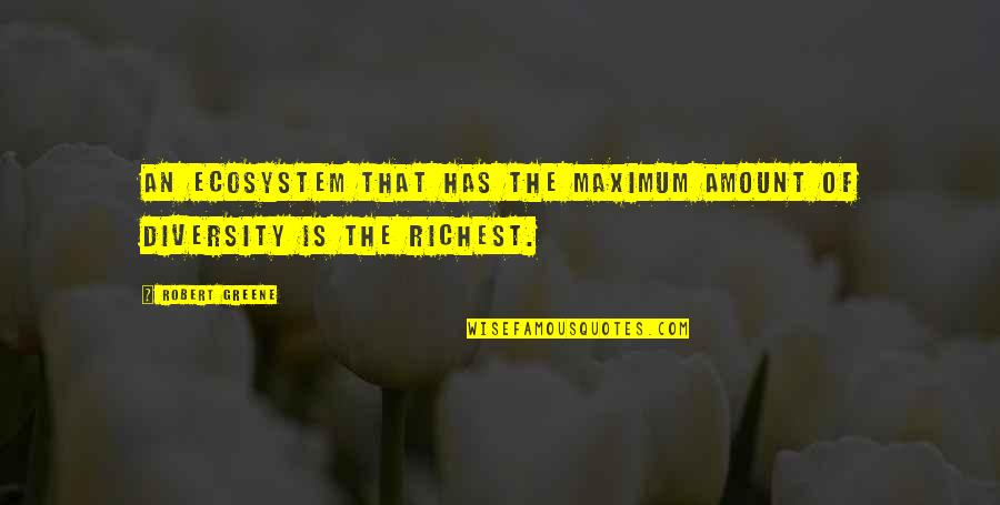 Ecosystem Quotes By Robert Greene: An ecosystem that has the maximum amount of