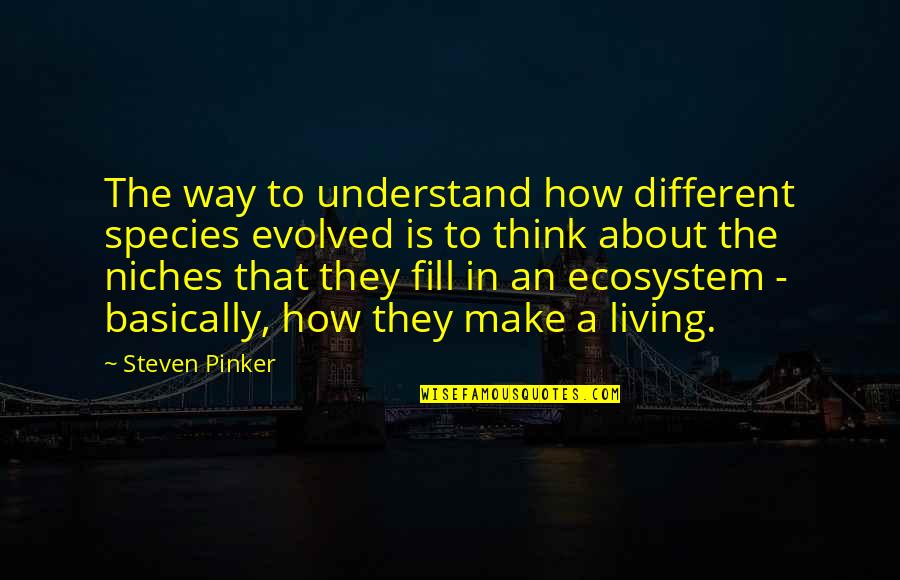 Ecosystem Quotes By Steven Pinker: The way to understand how different species evolved