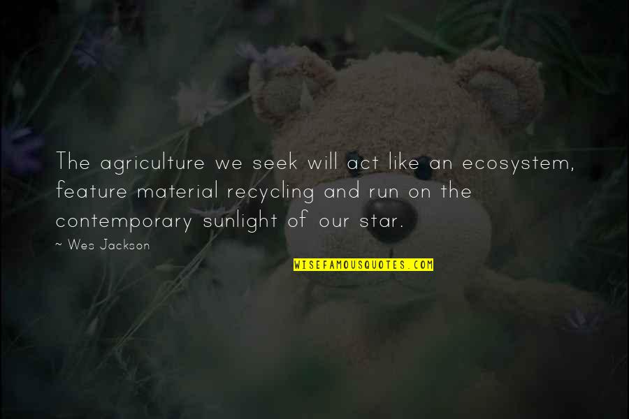 Ecosystem Quotes By Wes Jackson: The agriculture we seek will act like an