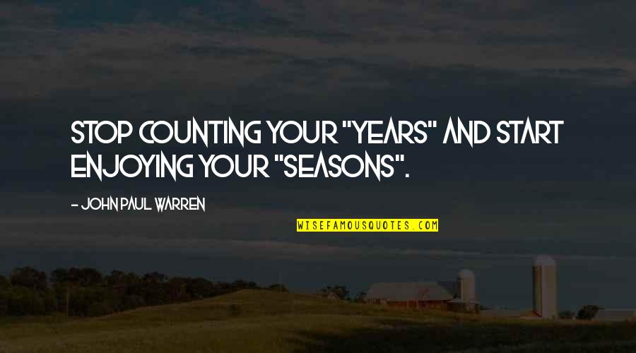 Ecoterrorist Quotes By John Paul Warren: Stop counting your "years" and start enjoying your