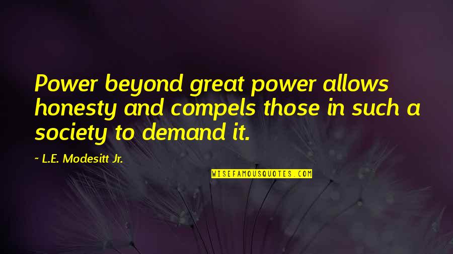 Ecoterrorist Quotes By L.E. Modesitt Jr.: Power beyond great power allows honesty and compels