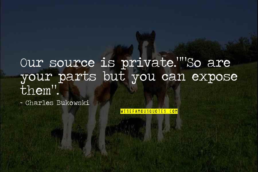 Ecotourism Destinations Quotes By Charles Bukowski: Our source is private.""So are your parts but