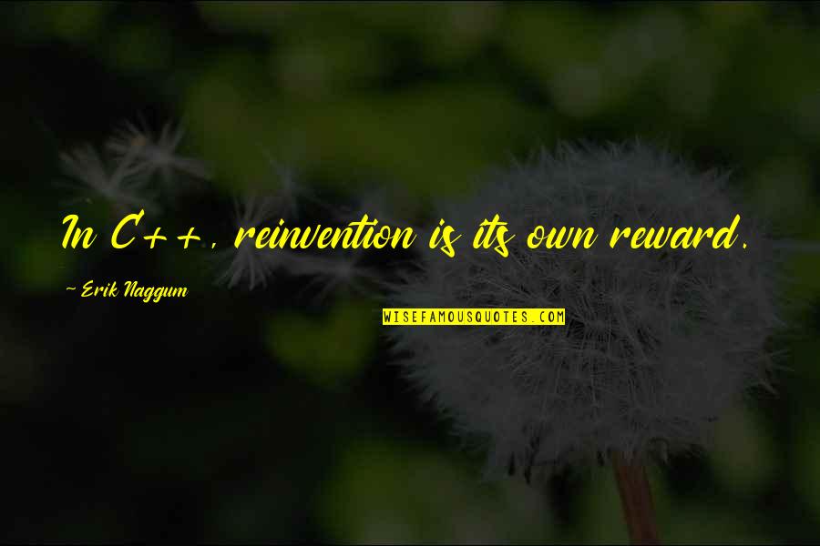 Ecotourism Destinations Quotes By Erik Naggum: In C++, reinvention is its own reward.