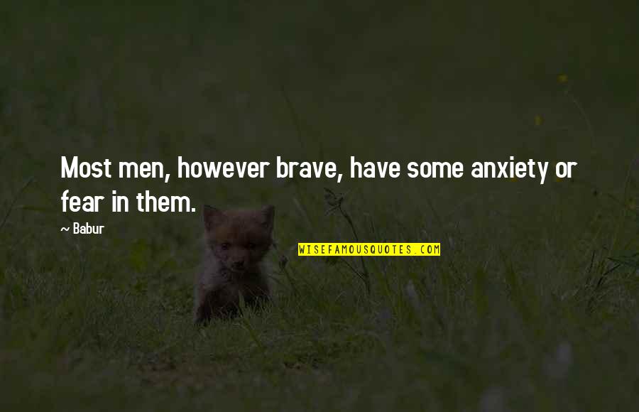 Ecotourists Quotes By Babur: Most men, however brave, have some anxiety or