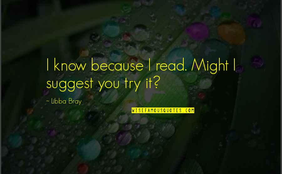Ecotourists Quotes By Libba Bray: I know because I read. Might I suggest Ecotourists Quotes By Libba Bray: I know because I read. Might I suggest
