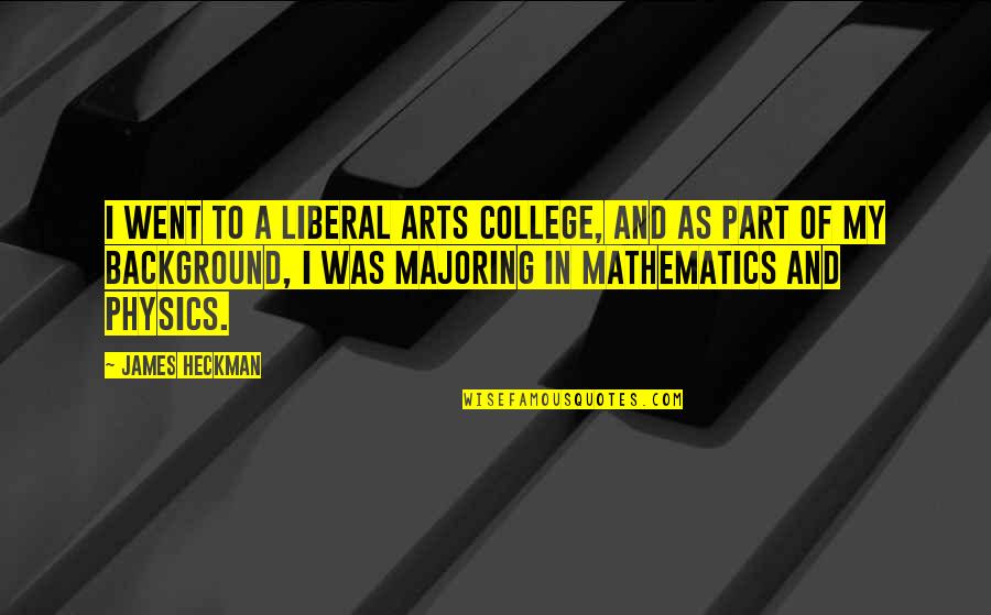 Ecouler Quotes By James Heckman: I went to a liberal arts college, and