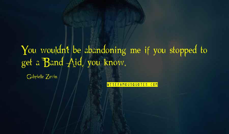 Ecoutez Parlez Quotes By Gabrielle Zevin: You wouldn't be abandoning me if you stopped
