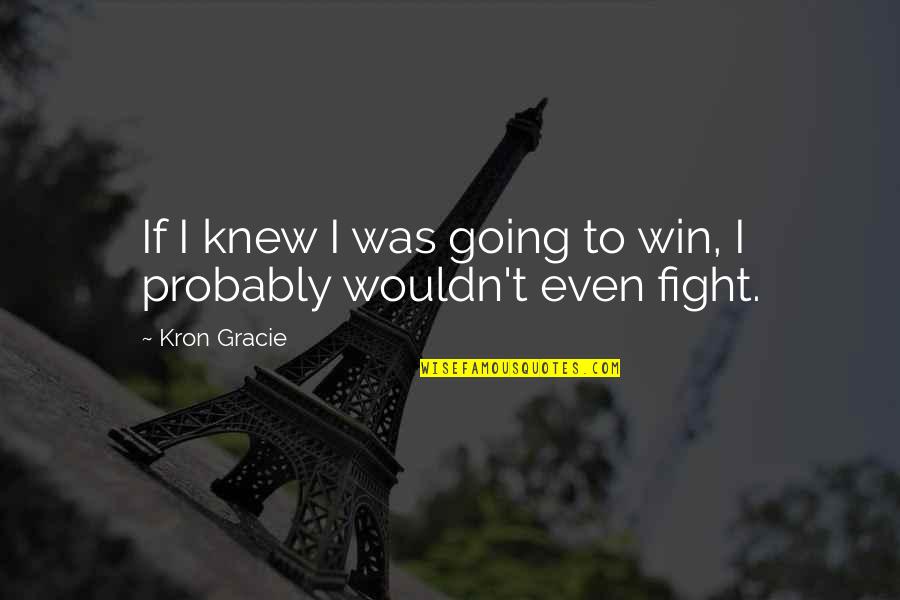 Ecoutez Parlez Quotes By Kron Gracie: If I knew I was going to win,