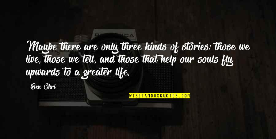 Ecoutez Quotes By Ben Okri: Maybe there are only three kinds of stories: Ecoutez Quotes By Ben Okri: Maybe there are only three kinds of stories: