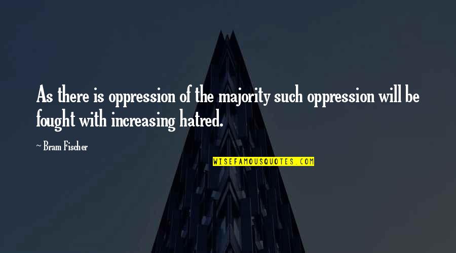 Ecoutez Quotes By Bram Fischer: As there is oppression of the majority such Ecoutez Quotes By Bram Fischer: As there is oppression of the majority such