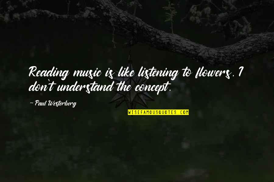 Ecozombies Quotes By Paul Westerberg: Reading music is like listening to flowers. I