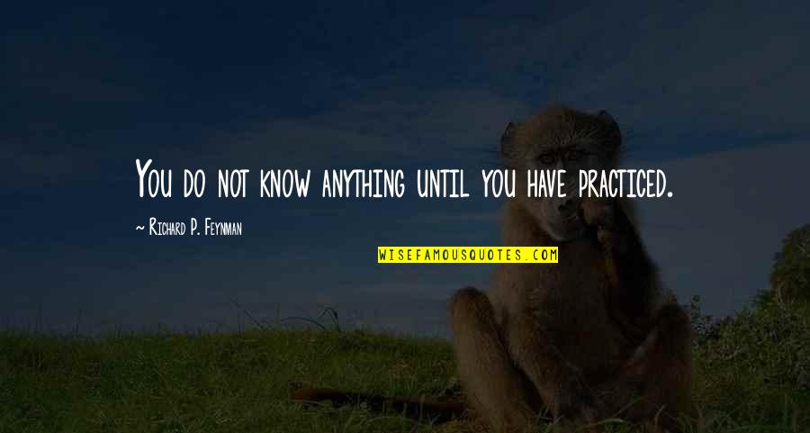 Ecozombies Quotes By Richard P. Feynman: You do not know anything until you have