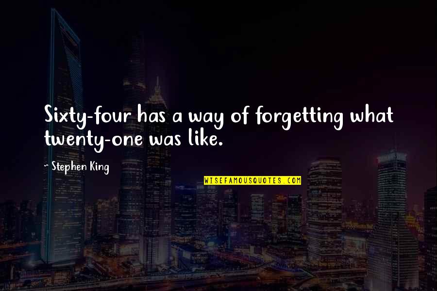 Ecrable Quotes By Stephen King: Sixty-four has a way of forgetting what twenty-one