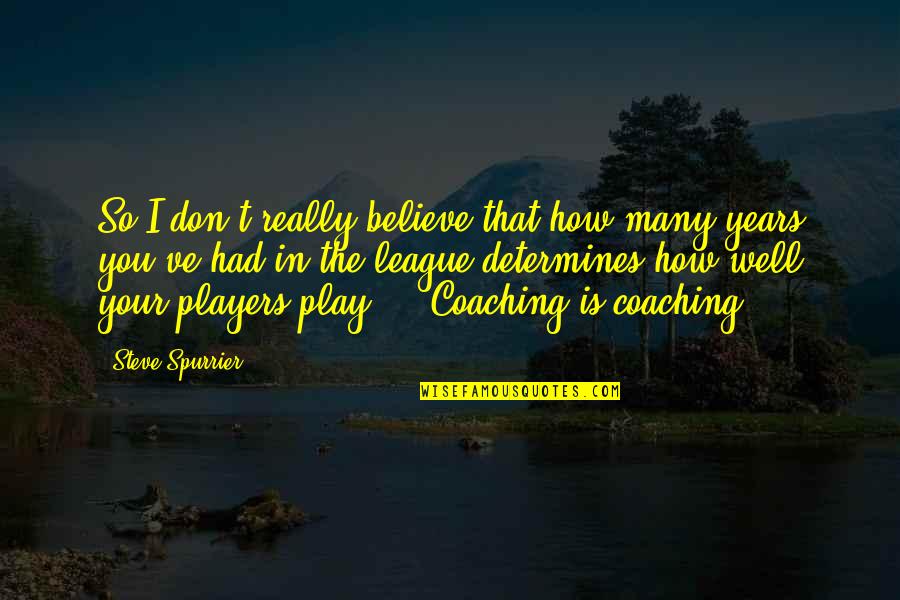 Ecrable Quotes By Steve Spurrier: So I don't really believe that how many