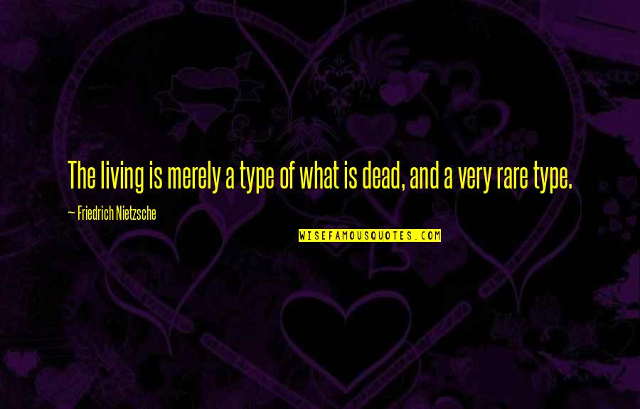 Ecrire Les Quotes By Friedrich Nietzsche: The living is merely a type of what Ecrire Les Quotes By Friedrich Nietzsche: The living is merely a type of what