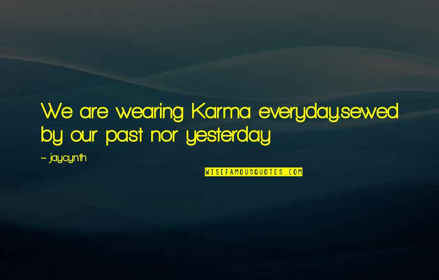 Ecriteau Quotes By Jaycynth: We are wearing Karma everyday..sewed by our past