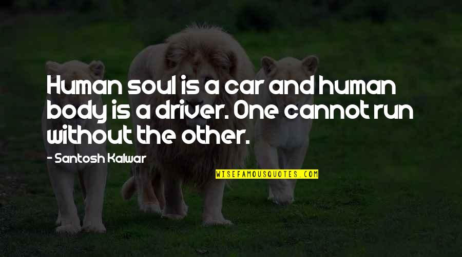 Ecriten Quotes By Santosh Kalwar: Human soul is a car and human body
