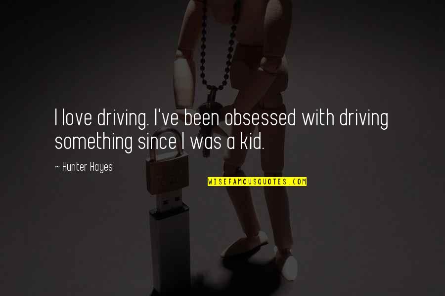 Ecriture Quotes By Hunter Hayes: I love driving. I've been obsessed with driving