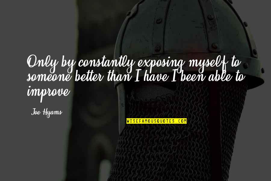 Ecriture Quotes By Joe Hyams: Only by constantly exposing myself to someone better