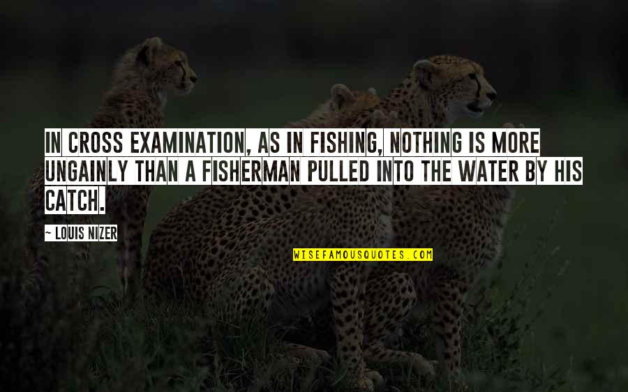 Ecriture Special Quotes By Louis Nizer: In cross examination, as in fishing, nothing is Ecriture Special Quotes By Louis Nizer: In cross examination, as in fishing, nothing is