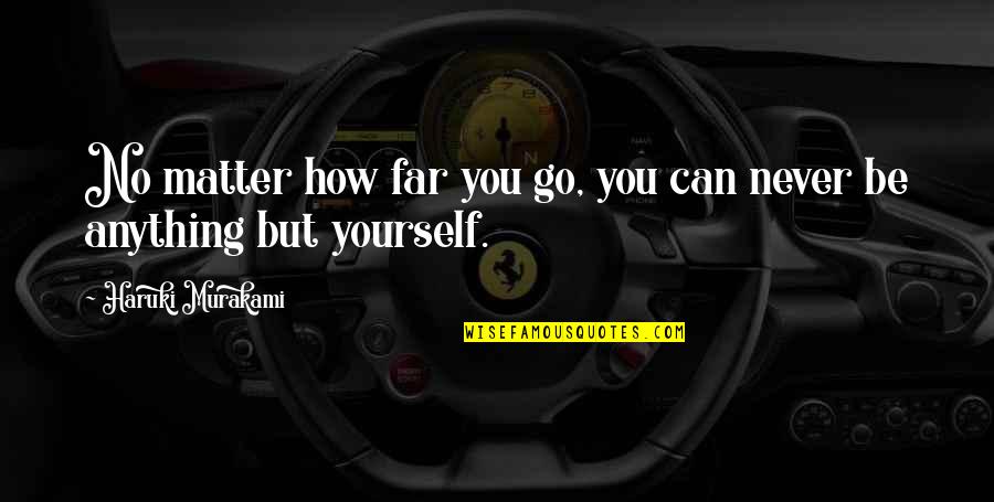 Ecrivain Anglais Quotes By Haruki Murakami: No matter how far you go, you can Ecrivain Anglais Quotes By Haruki Murakami: No matter how far you go, you can