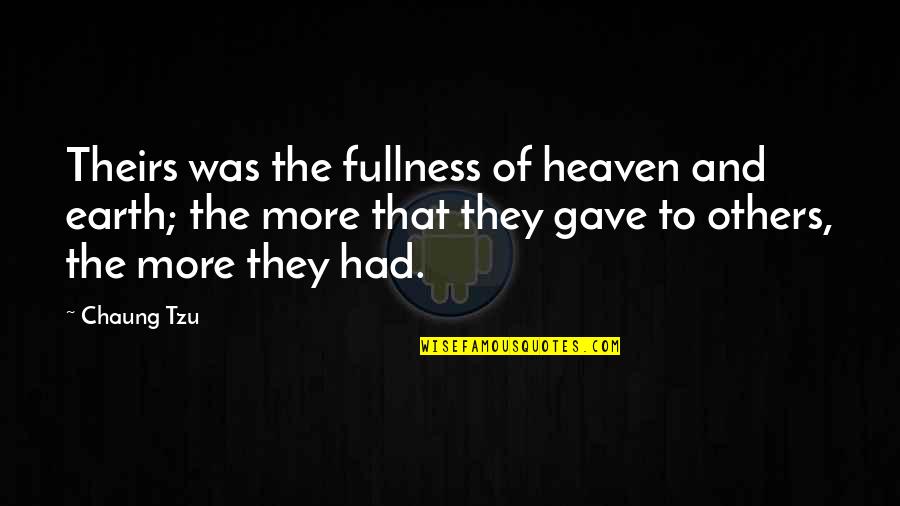 Ecrivain Quotes By Chaung Tzu: Theirs was the fullness of heaven and earth; Ecrivain Quotes By Chaung Tzu: Theirs was the fullness of heaven and earth;