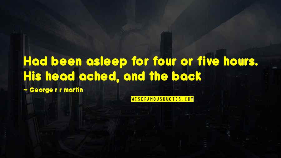 Ecrivain Quotes By George R R Martin: Had been asleep for four or five hours.