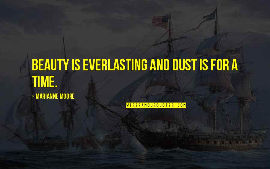 Ecrivez Quotes By Marianne Moore: Beauty is everlasting And dust is for a