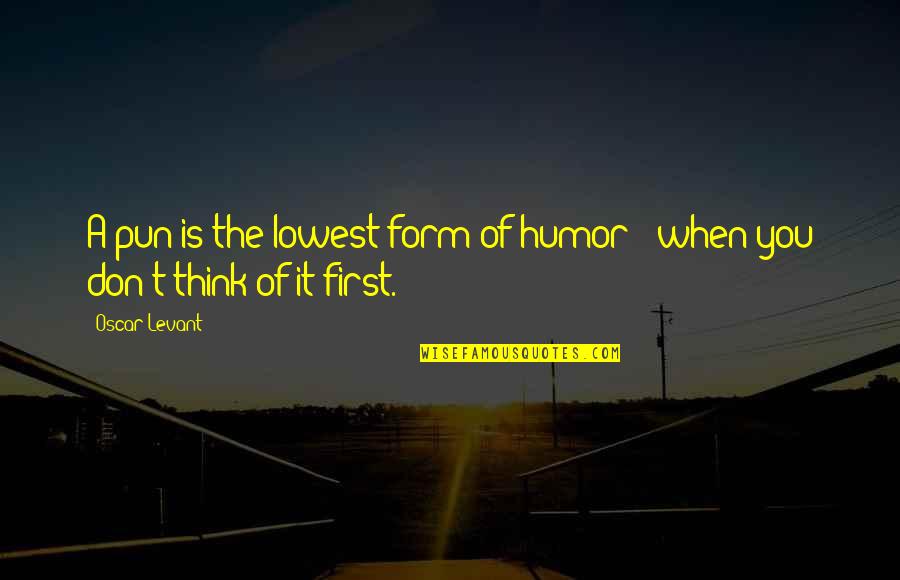 Ecrivez Quotes By Oscar Levant: A pun is the lowest form of humor