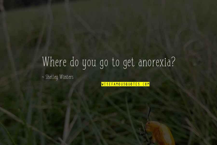 Ecrivez Quotes By Shelley Winters: Where do you go to get anorexia?