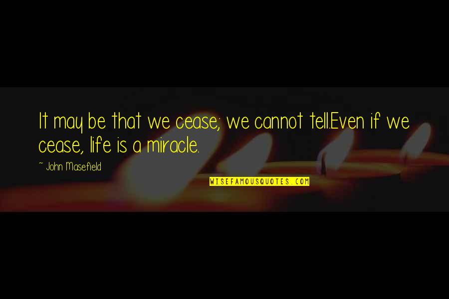 Ecro Pichon Quotes By John Masefield: It may be that we cease; we cannot