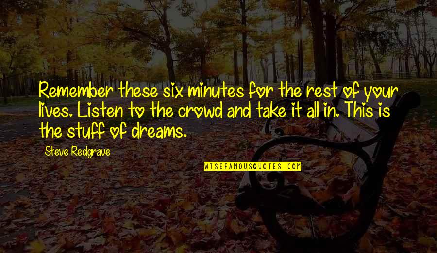 Ecrofund Quotes By Steve Redgrave: Remember these six minutes for the rest of Ecrofund Quotes By Steve Redgrave: Remember these six minutes for the rest of