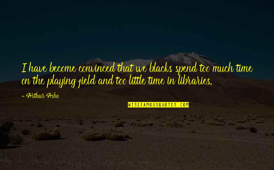 Ecstasies Of The Saints Quotes By Arthur Ashe: I have become convinced that we blacks spend