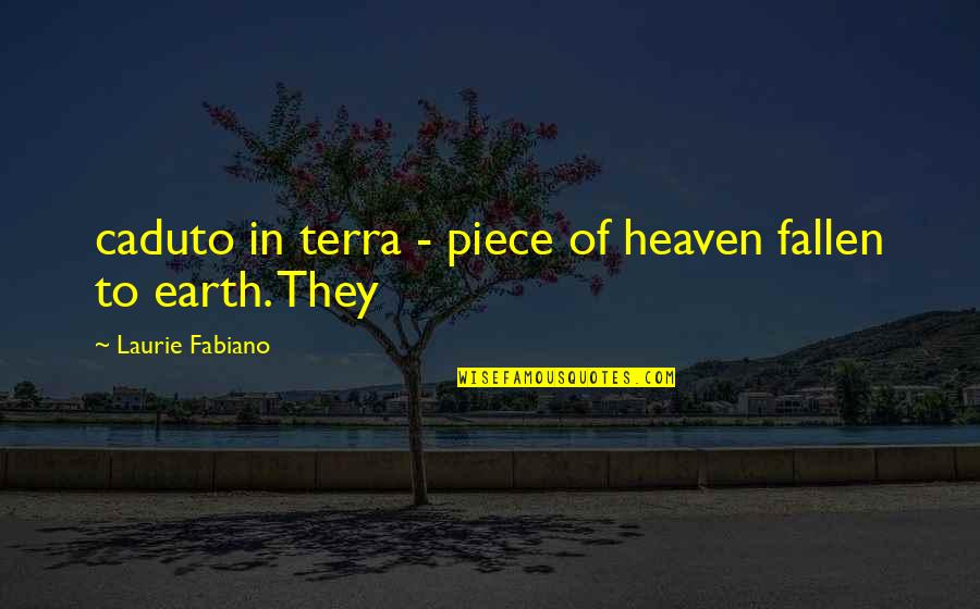 Ecstasies Of The Saints Quotes By Laurie Fabiano: caduto in terra - piece of heaven fallen Ecstasies Of The Saints Quotes By Laurie Fabiano: caduto in terra - piece of heaven fallen