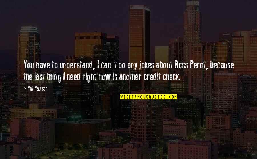 Ecstasies Of The Saints Quotes By Pat Paulsen: You have to understand, I can't do any Ecstasies Of The Saints Quotes By Pat Paulsen: You have to understand, I can't do any