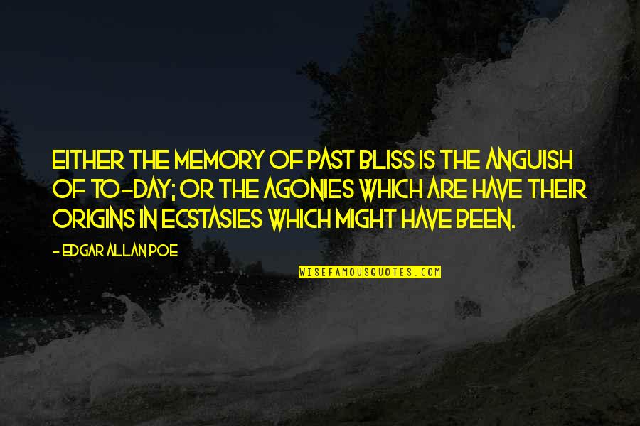 Ecstasies Quotes By Edgar Allan Poe: Either the memory of past bliss is the Ecstasies Quotes By Edgar Allan Poe: Either the memory of past bliss is the